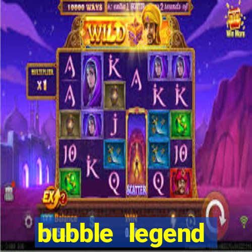 bubble legend ganhar dinheiro